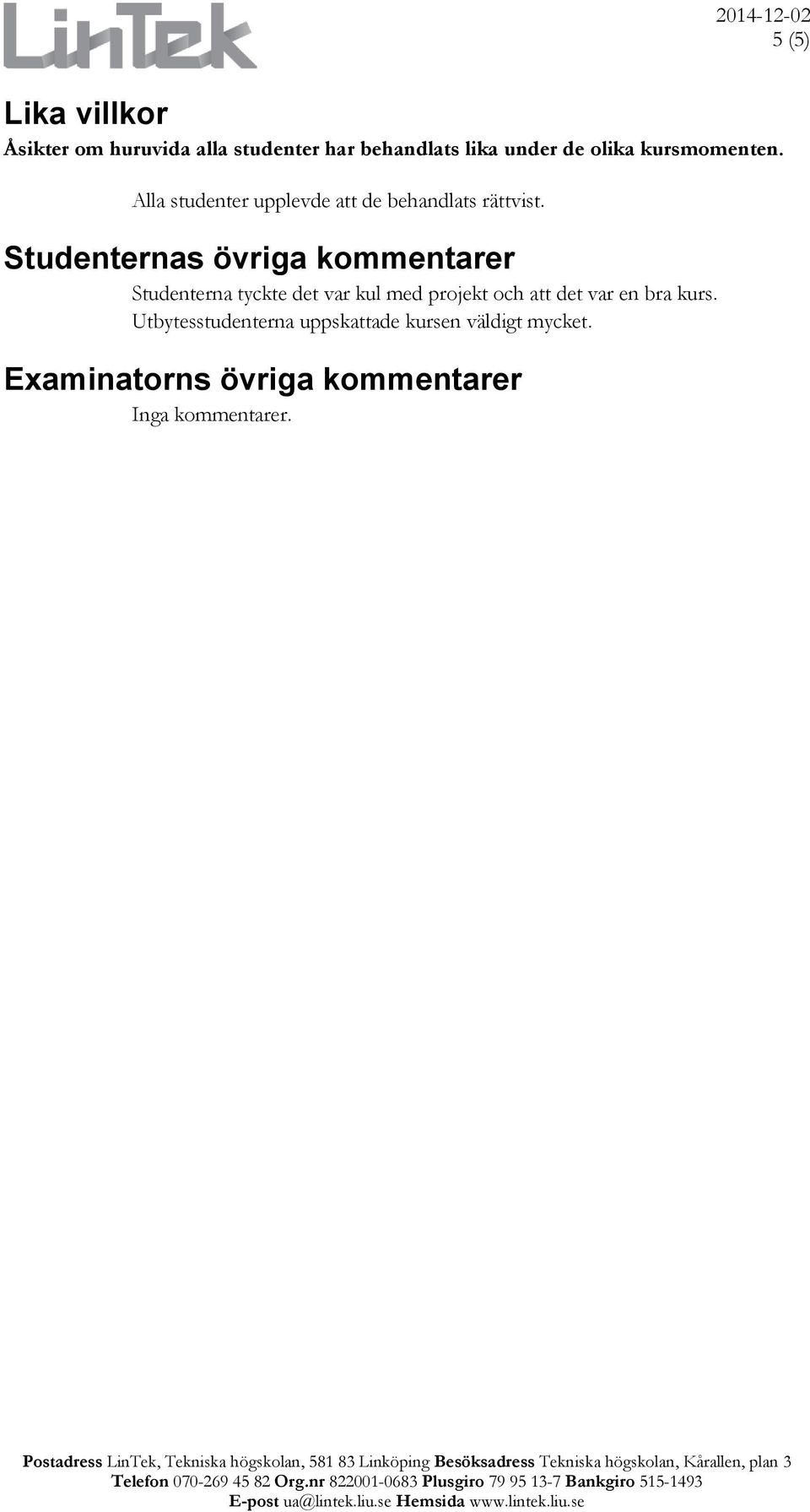 Studenternas övriga kommentarer Studenterna tyckte det var kul med projekt och att det var