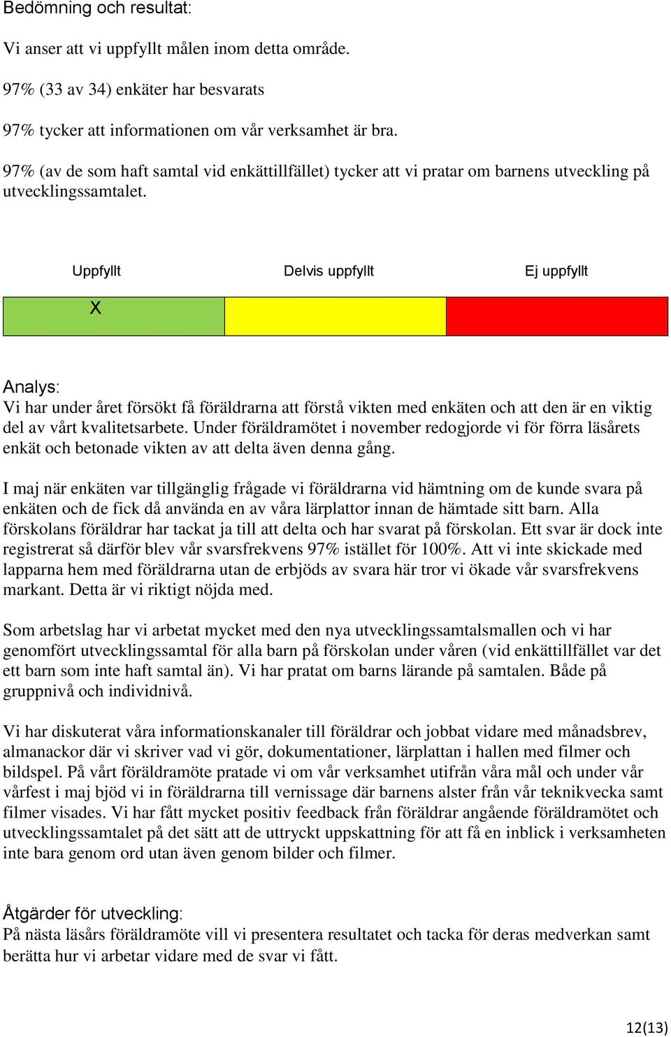 Analys: Vi har under året försökt få föräldrarna att förstå vikten med enkäten och att den är en viktig del av vårt kvalitetsarbete.