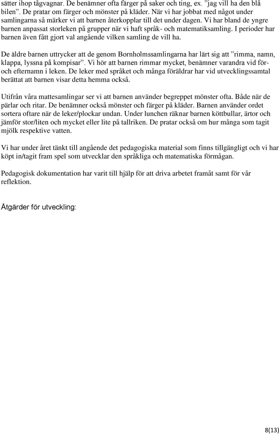 Vi har bland de yngre barnen anpassat storleken på grupper när vi haft språk- och matematiksamling. I perioder har barnen även fått gjort val angående vilken samling de vill ha.