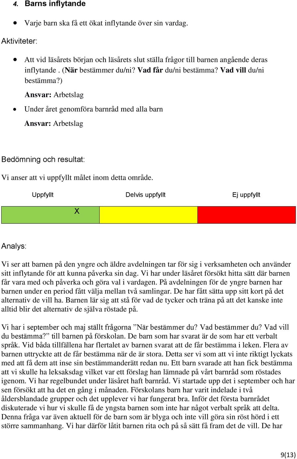 Analys: Vi ser att barnen på den yngre och äldre avdelningen tar för sig i verksamheten och använder sitt inflytande för att kunna påverka sin dag.