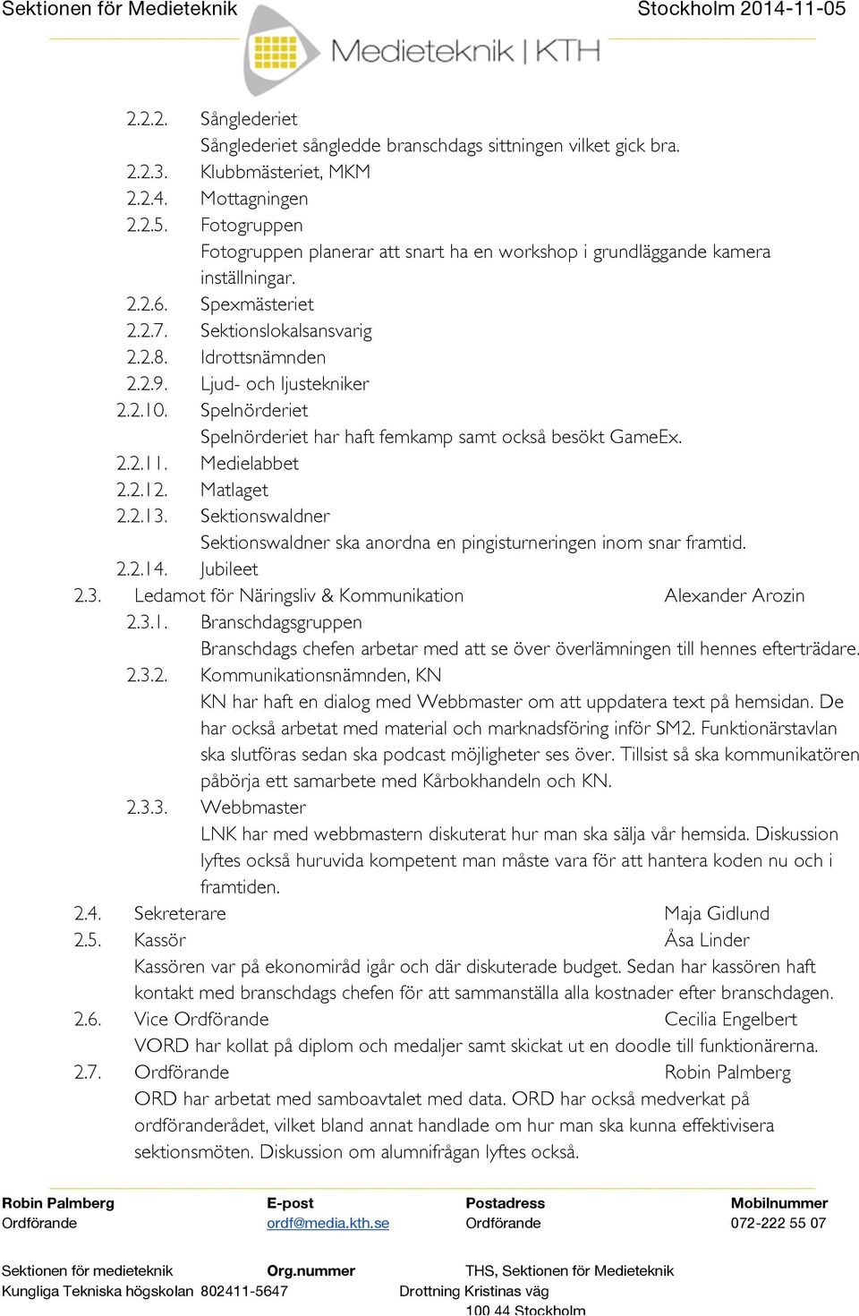 Ljud- och ljustekniker 2.2.10. Spelnörderiet Spelnörderiet har haft femkamp samt också besökt GameEx. 2.2.11. Medielabbet 2.2.12. Matlaget 2.2.13.
