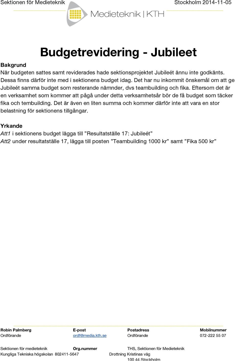Eftersom det är en verksamhet som kommer att pågå under detta verksamhetsår bör de få budget som täcker fika och tembuilding.