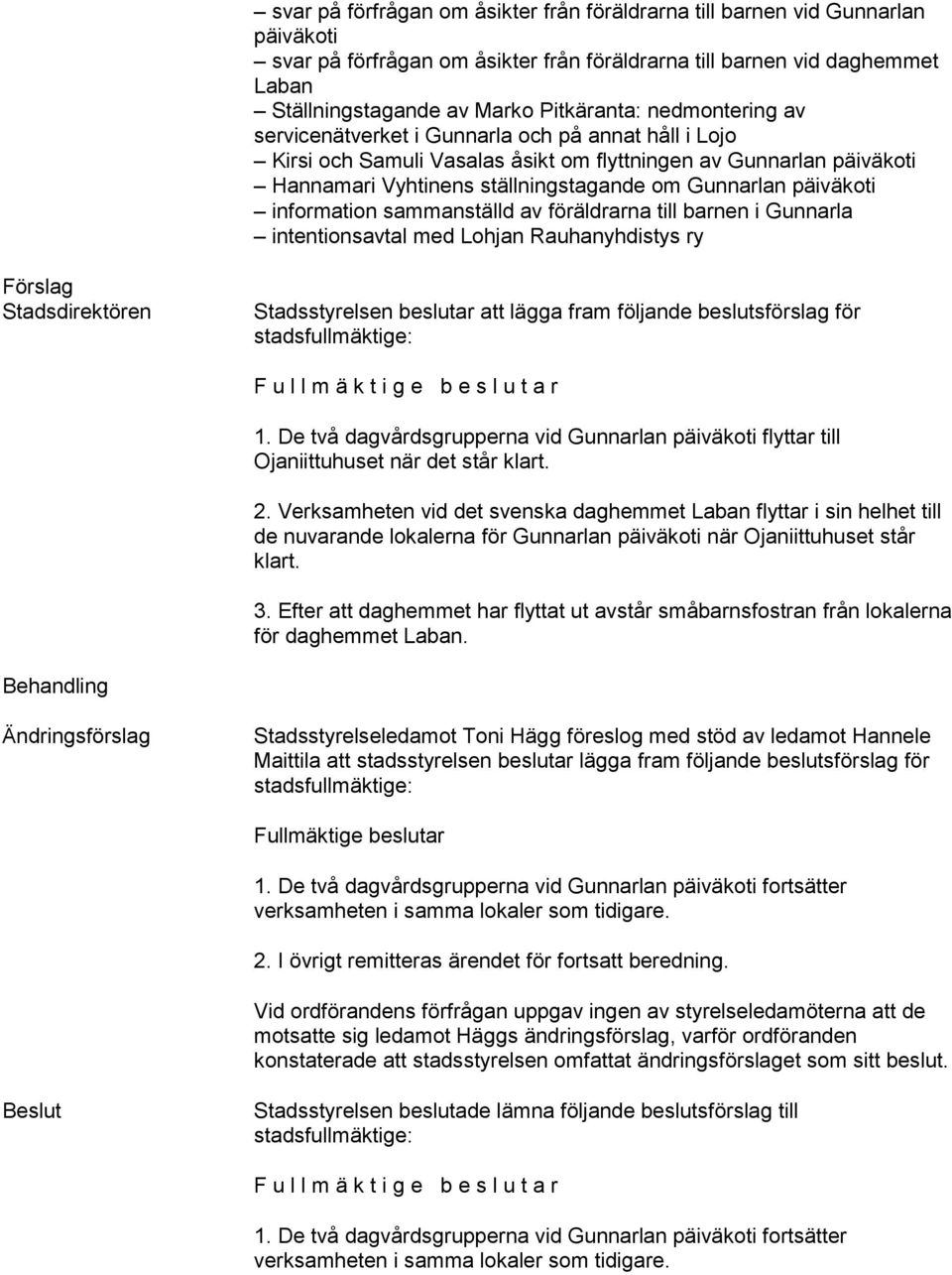 information sammanställd av föräldrarna till barnen i Gunnarla intentionsavtal med Lohjan Rauhanyhdistys ry Stadsdirektören Stadsstyrelsen beslutar att lägga fram följande beslutsförslag för