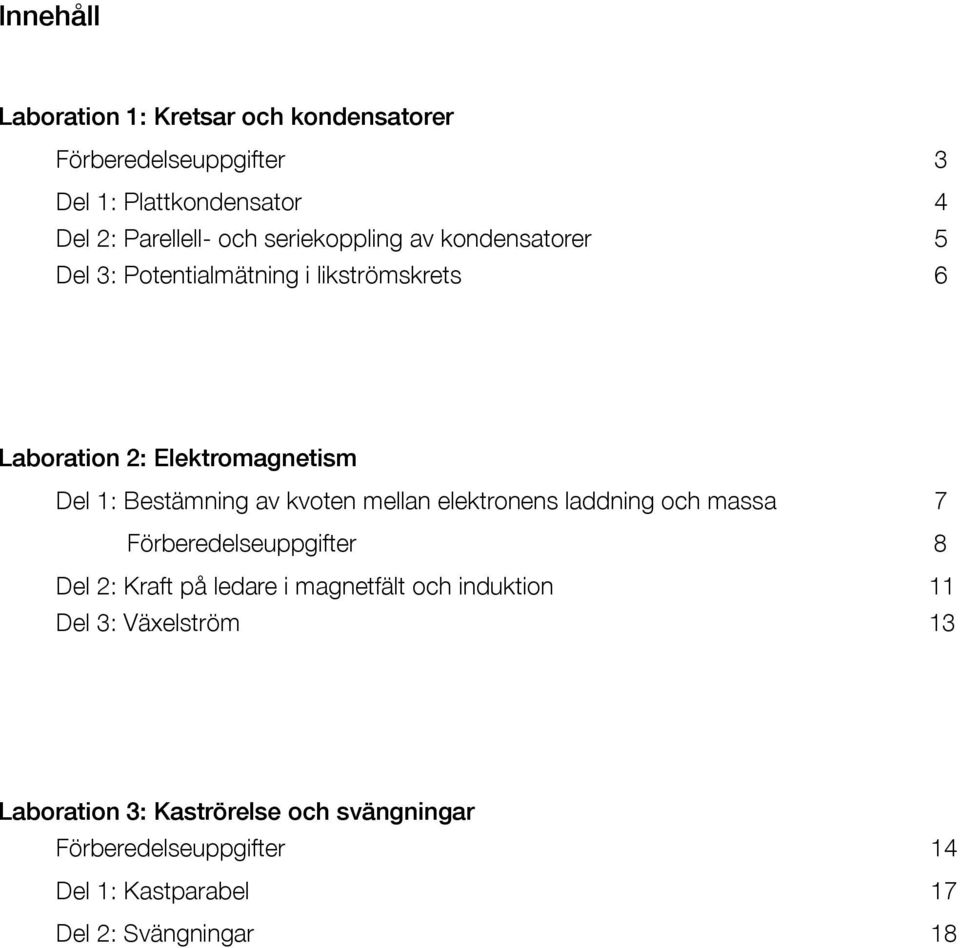 av kvoten mellan elektronens laddning och massa 7 Förberedelseuppgifter 8 Del 2: Kraft på ledare i magnetfält och induktion