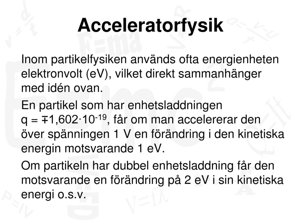 En partikel som har enhetsladdningen q = 1,602 10-19, får om man accelererar den över spänningen 1