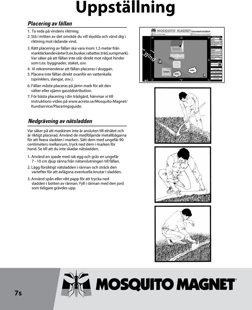 4. Vi rekommenderar att fällan placeras i skuggan. 5. Placera inte fällan direkt ovanför en vattenkalla (sprinklers, slangar, osv.). 6.