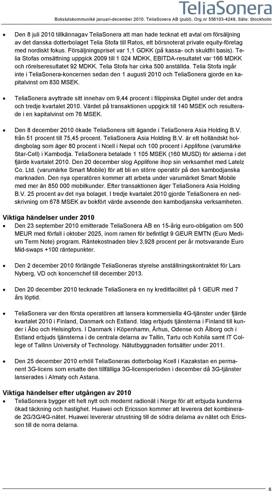 equity-företag med nordiskt fokus. Försäljningspriset var 1,1 GDKK (på kassa- och skuldfri basis).