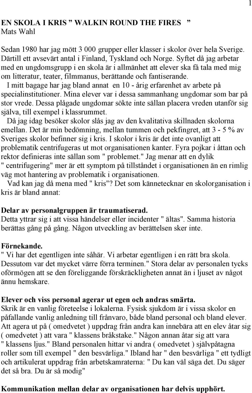 I mitt bagage har jag bland annat en 10 årig erfarenhet av arbete på specialinstitutioner. Mina elever var i dessa sammanhang ungdomar som bar på stor vrede.