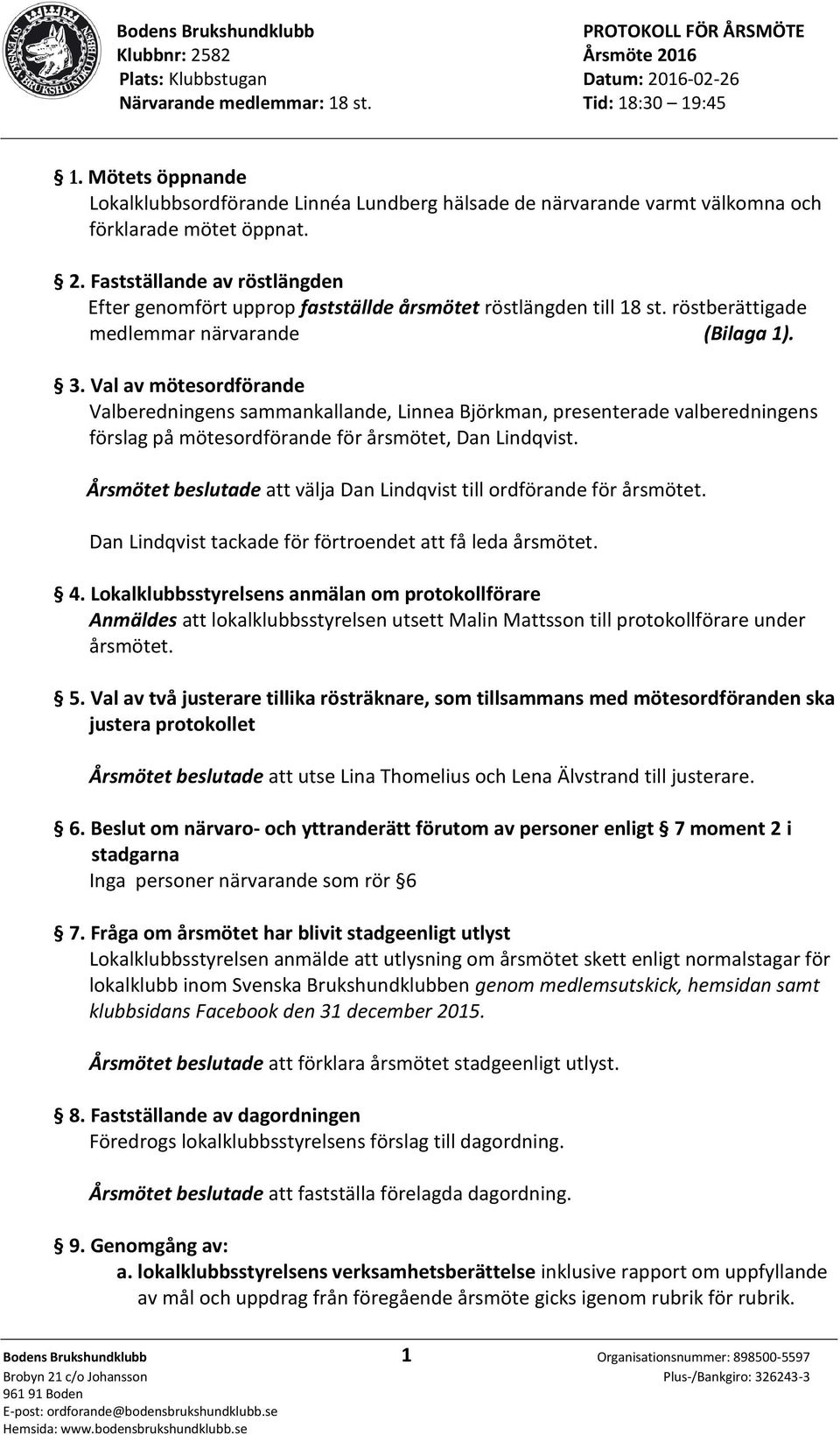 Val av mötesordförande Valberedningens sammankallande, Linnea Björkman, presenterade valberedningens förslag på mötesordförande för årsmötet, Dan Lindqvist.