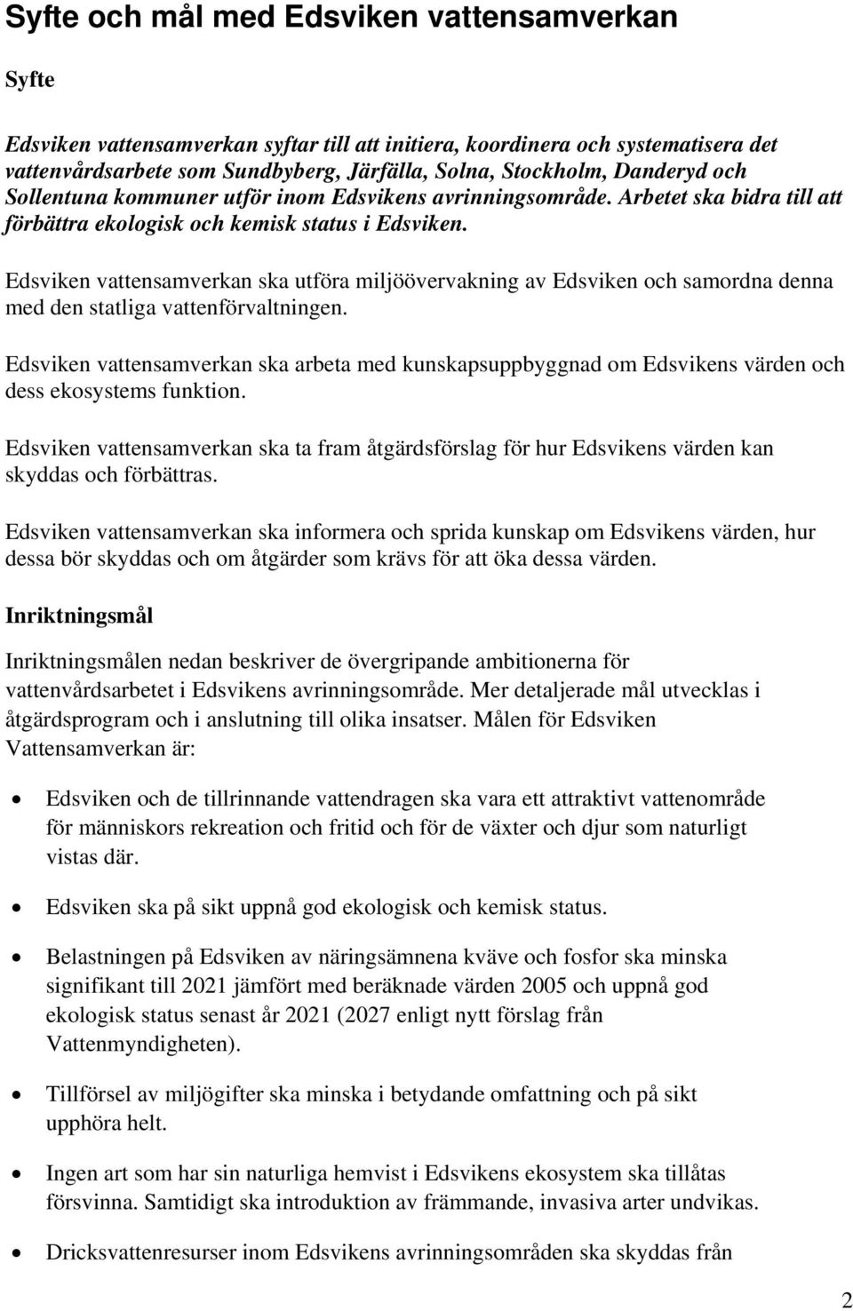 Edsviken vattensamverkan ska utföra miljöövervakning av Edsviken och samordna denna med den statliga vattenförvaltningen.