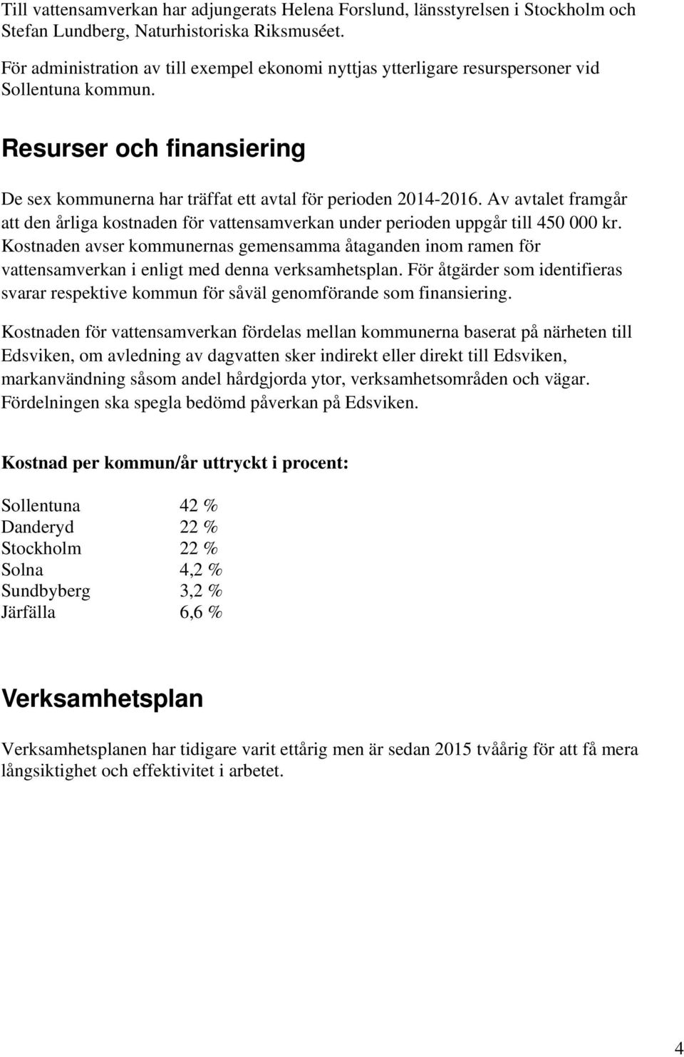 Av avtalet framgår att den årliga kostnaden för vattensamverkan under perioden uppgår till 450 000 kr.