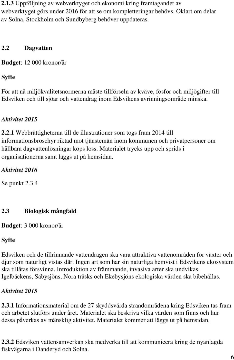 2 Dagvatten Budget: 12 000 kronor/år För att nå miljökvalitetsnormerna måste tillförseln av kväve, fosfor och miljögifter till Edsviken och till sjöar och vattendrag inom Edsvikens avrinningsområde