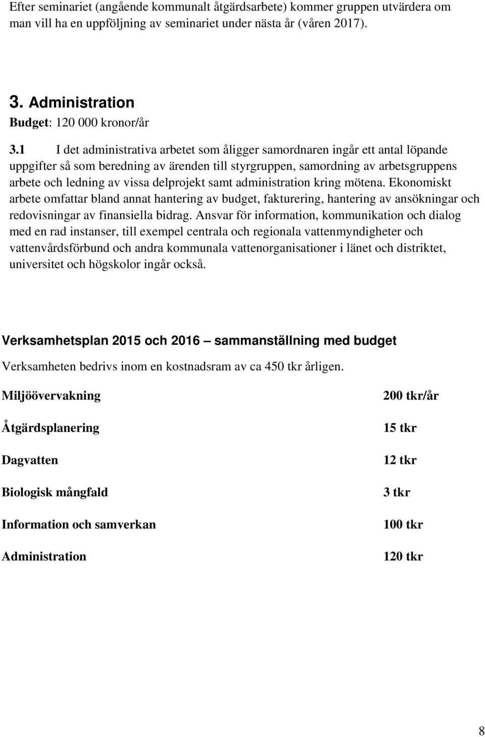 delprojekt samt administration kring mötena. Ekonomiskt arbete omfattar bland annat hantering av budget, fakturering, hantering av ansökningar och redovisningar av finansiella bidrag.