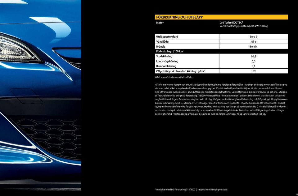 -utsläpp vid blandad körning i g/km 1 189 MT-6 = sexväxlad manuell växellåda All information var korrekt och aktuell vid tidpunkten för tryckning.