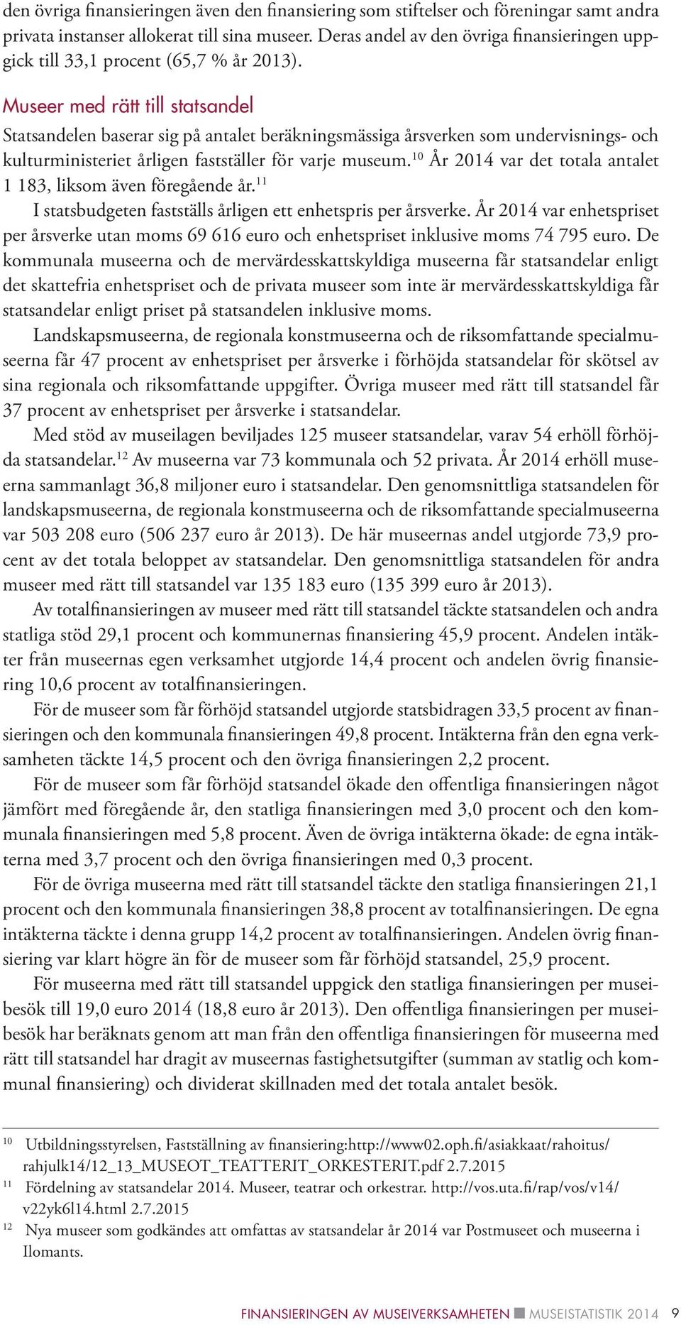Museer med rätt till statsandel Statsandelen baserar sig på beräkningsmässiga årsverken som undervisnings- och kulturministeriet årligen fastställer för varje museum.
