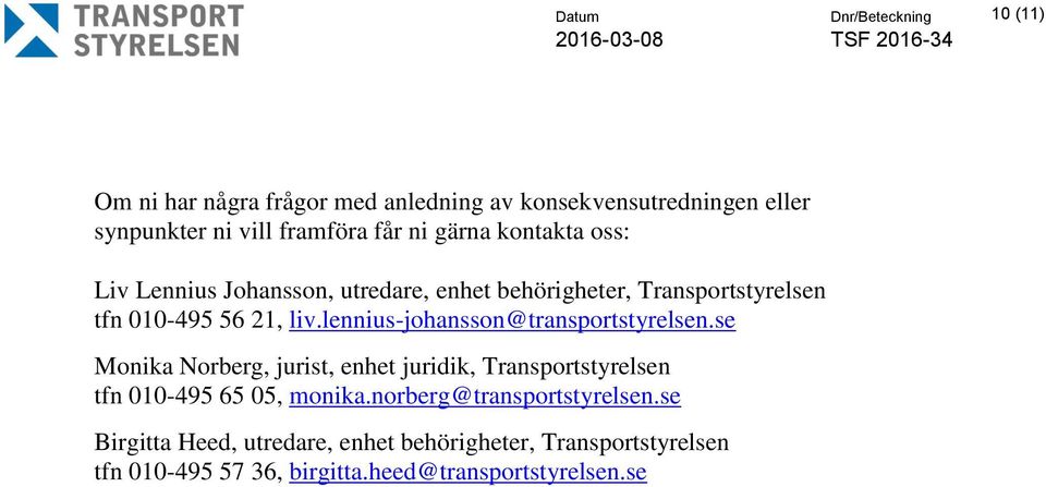 lennius-johansson@transportstyrelsen.se Monika Norberg, jurist, enhet juridik, Transportstyrelsen tfn 010-495 65 05, monika.
