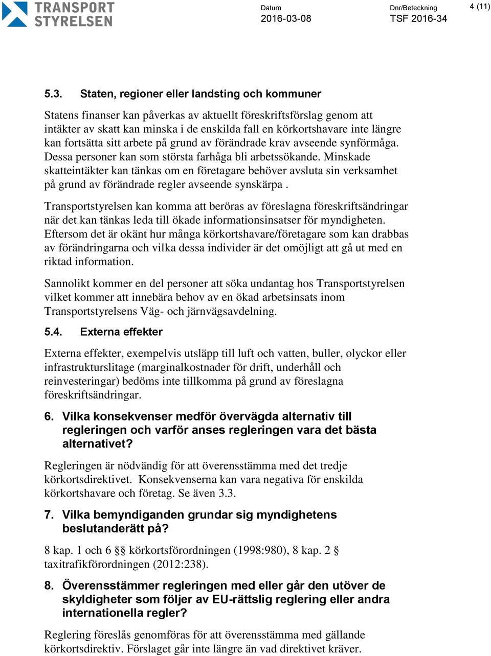 fortsätta sitt arbete på grund av förändrade krav avseende synförmåga. Dessa personer kan som största farhåga bli arbetssökande.