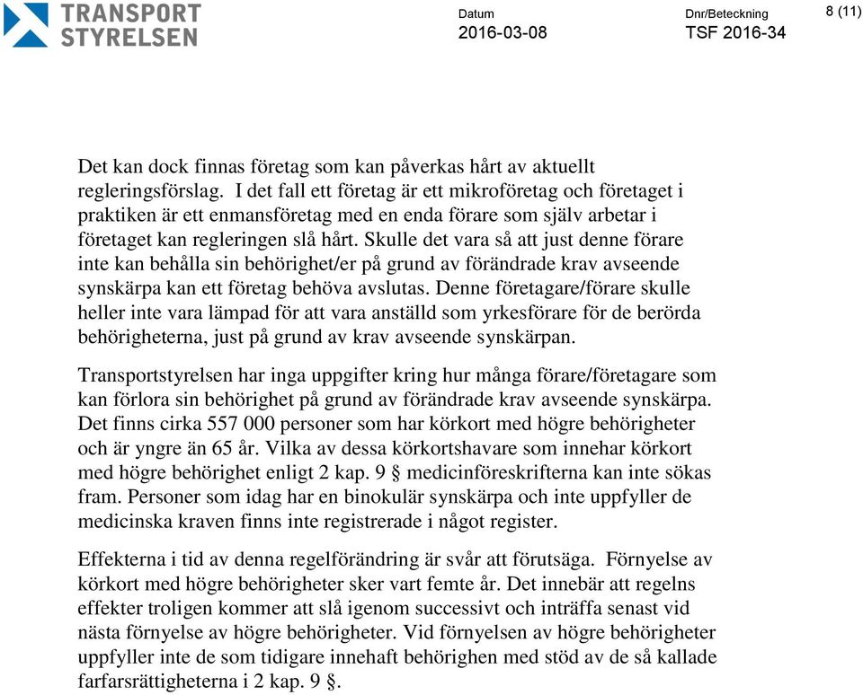 Skulle det vara så att just denne förare inte kan behålla sin behörighet/er på grund av förändrade krav avseende synskärpa kan ett företag behöva avslutas.