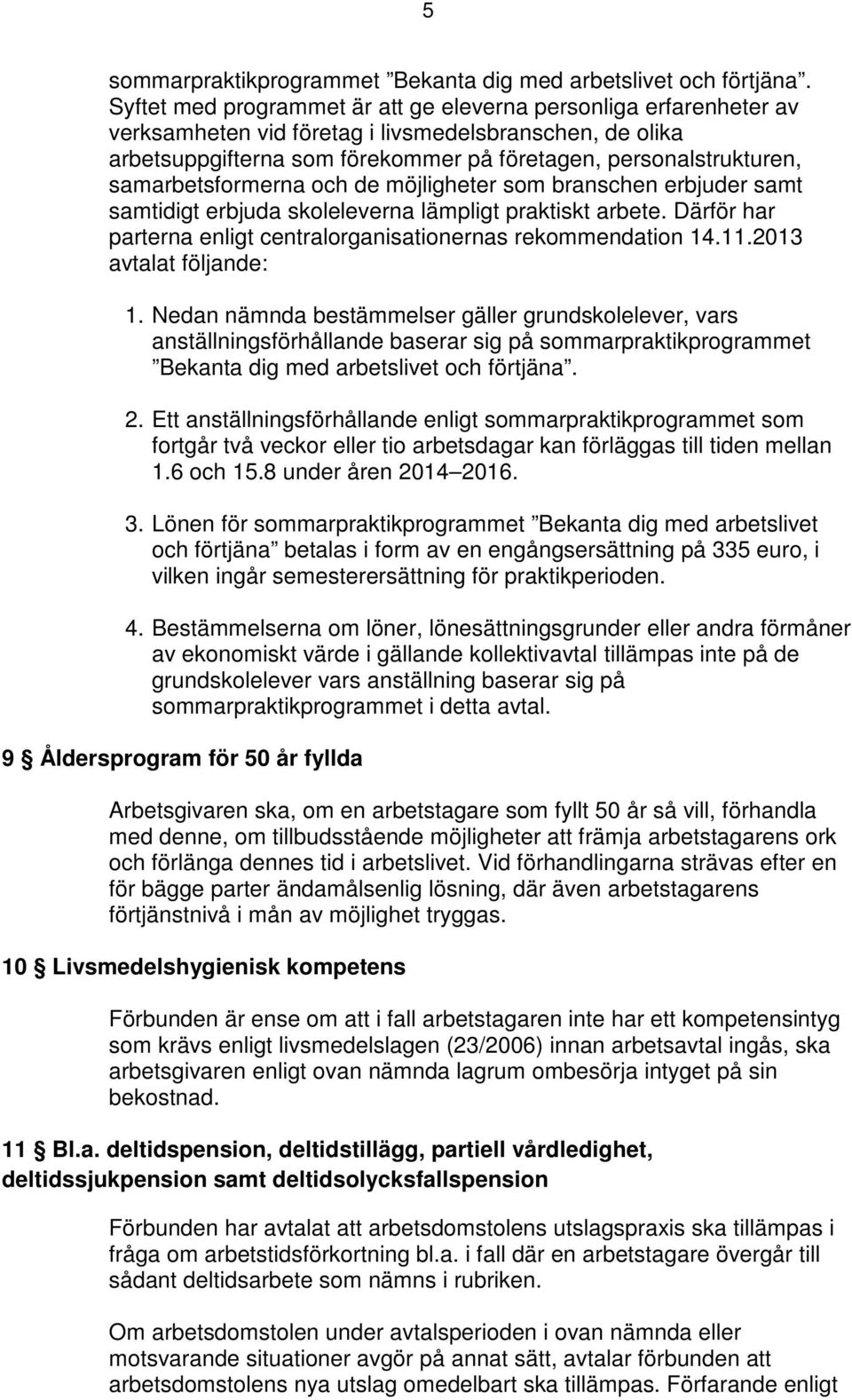 samarbetsformerna och de möjligheter som branschen erbjuder samt samtidigt erbjuda skoleleverna lämpligt praktiskt arbete. Därför har parterna enligt centralorganisationernas rekommendation 14.11.