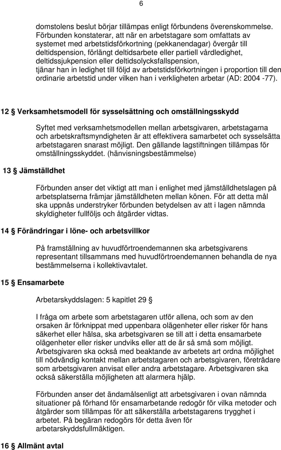 deltidssjukpension eller deltidsolycksfallspension, tjänar han in ledighet till följd av arbetstidsförkortningen i proportion till den ordinarie arbetstid under vilken han i verkligheten arbetar (AD: