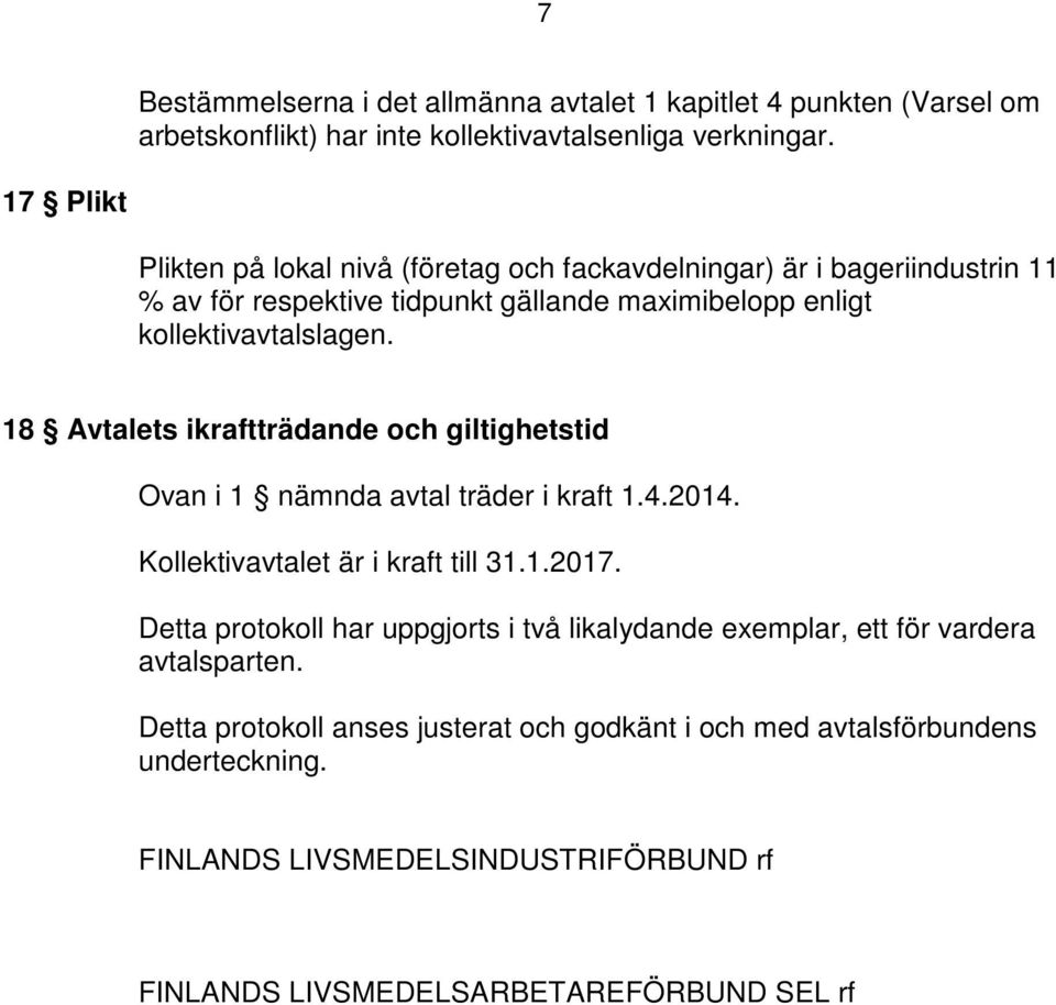 18 Avtalets ikraftträdande och giltighetstid Ovan i 1 nämnda avtal träder i kraft 1.4.2014. Kollektivavtalet är i kraft till 31.1.2017.