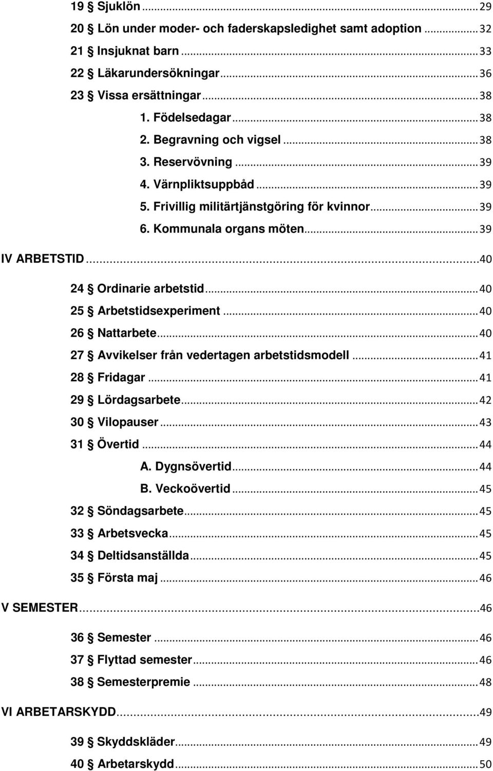 .. 40 25 Arbetstidsexperiment... 40 26 Nattarbete... 40 27 Avvikelser från vedertagen arbetstidsmodell... 41 28 Fridagar... 41 29 Lördagsarbete... 42 30 Vilopauser... 43 31 Övertid... 44 A.