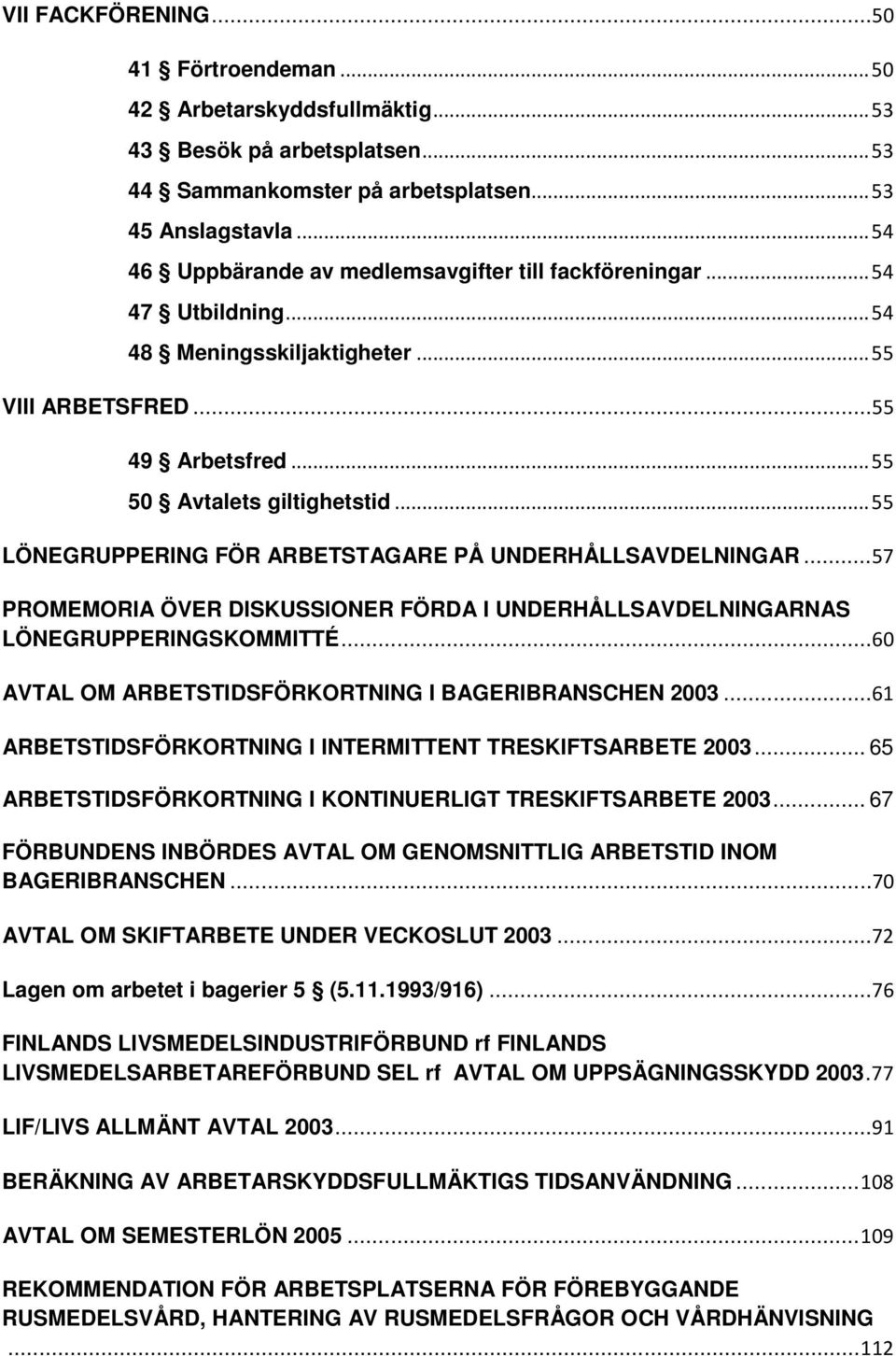 .. 55 LÖNEGRUPPERING FÖR ARBETSTAGARE PÅ UNDERHÅLLSAVDELNINGAR...57 PROMEMORIA ÖVER DISKUSSIONER FÖRDA I UNDERHÅLLSAVDELNINGARNAS LÖNEGRUPPERINGSKOMMITTÉ.