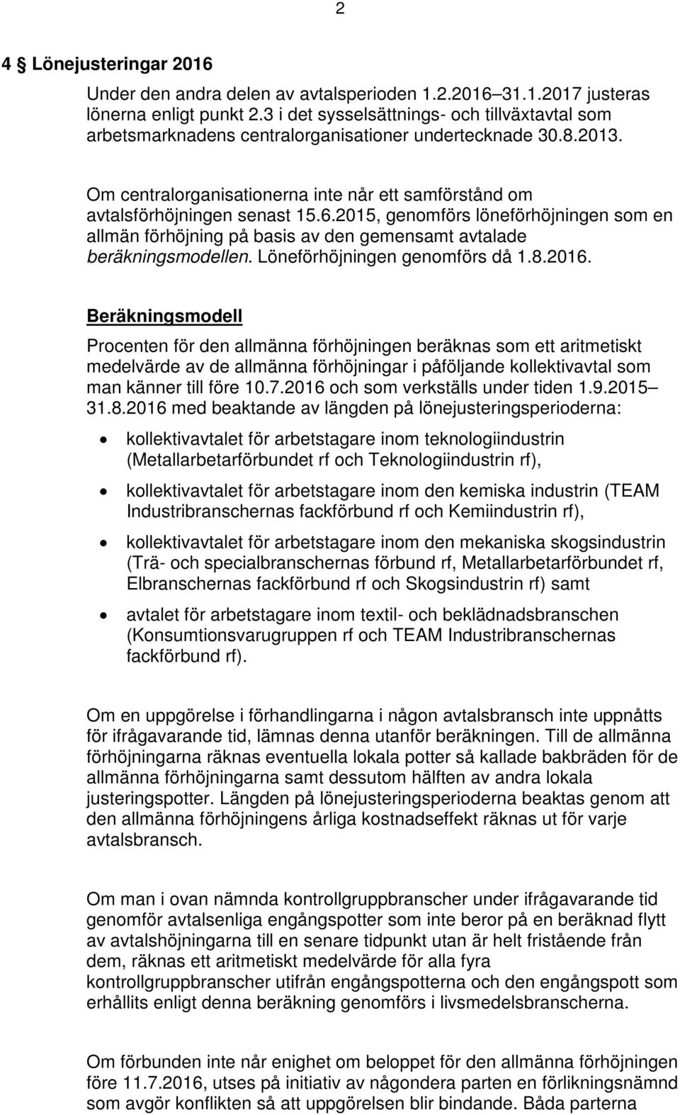 2015, genomförs löneförhöjningen som en allmän förhöjning på basis av den gemensamt avtalade beräkningsmodellen. Löneförhöjningen genomförs då 1.8.2016.