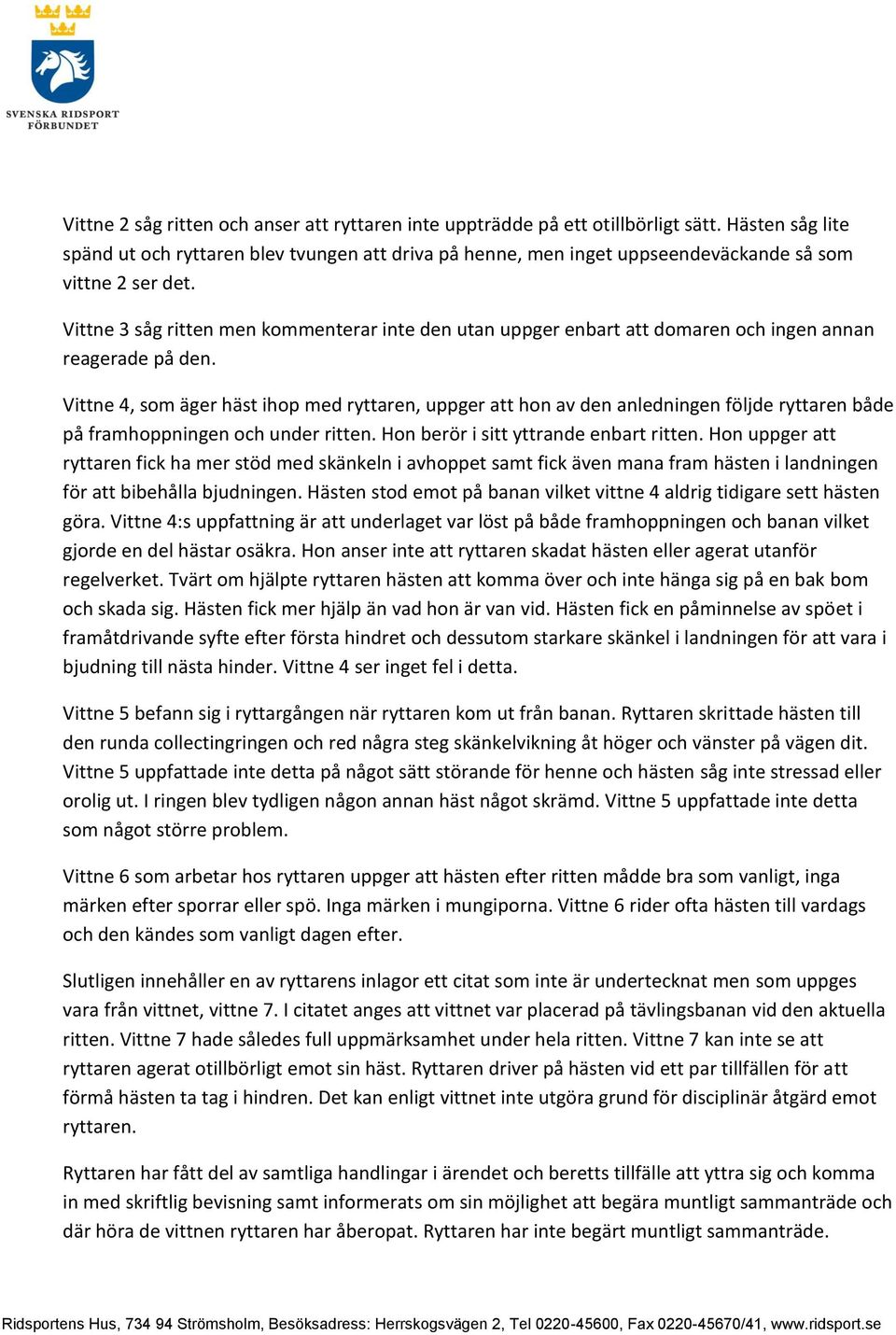 Vittne 3 såg ritten men kommenterar inte den utan uppger enbart att domaren och ingen annan reagerade på den.