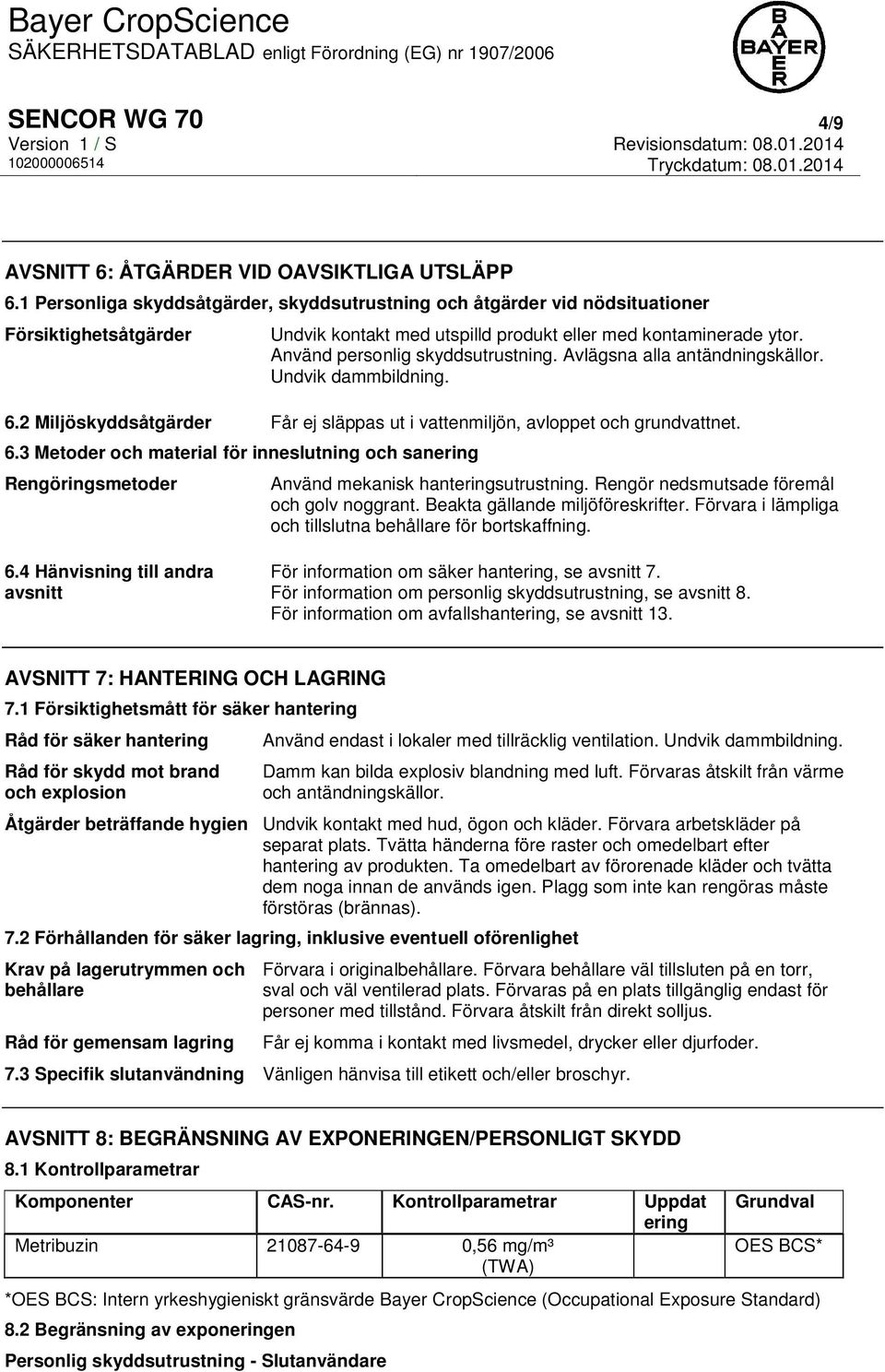 Avlägsna alla antändningskällor. Undvik dammbildning. 6.2 Miljöskyddsåtgärder Får ej släppas ut i vattenmiljön, avloppet och grundvattnet. 6.3 Metoder och material för inneslutning och sanering Rengöringsmetoder Använd mekanisk hanteringsutrustning.