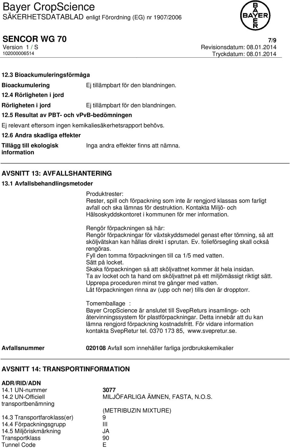 1 Avfallsbehandlingsmetoder Produktrester: Rester, spill och förpackning som inte är rengjord klassas som farligt avfall och ska lämnas för destruktion.