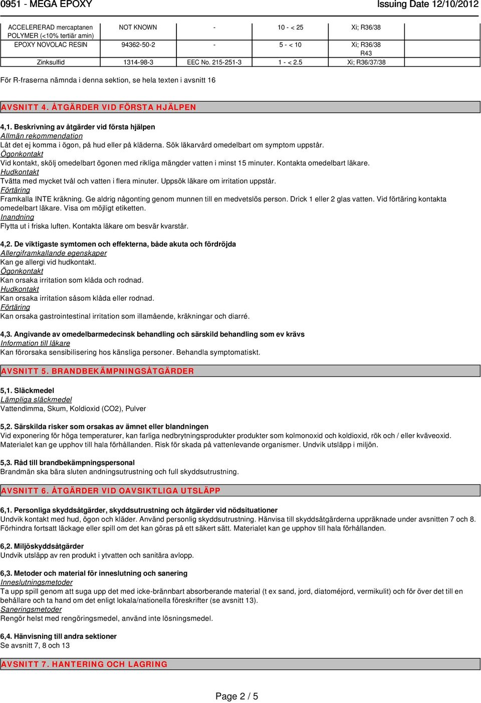 Beskrivning av åtgärder vid första hjälpen Allmän rekommendation Låt det ej komma i ögon, på hud eller på kläderna. Sök läkarvård omedelbart om symptom uppstår.