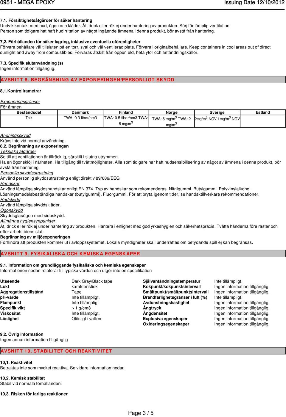 Förhållanden för säker lagring, inklusive eventuella oförenligheter Förvara behållare väl tillsluten på en torr, sval och väl ventilerad plats. Förvara i originalbehållare.