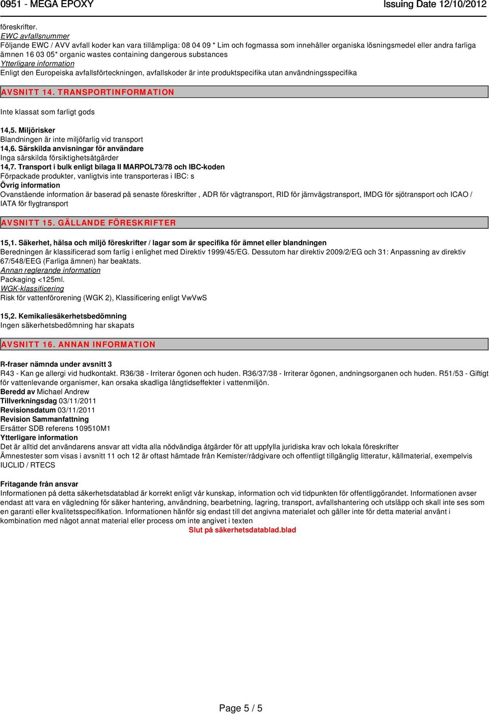 containing dangerous substances Ytterligare information Enligt den Europeiska avfallsförteckningen, avfallskoder är inte produktspecifika utan användningsspecifika AVSNITT 14.