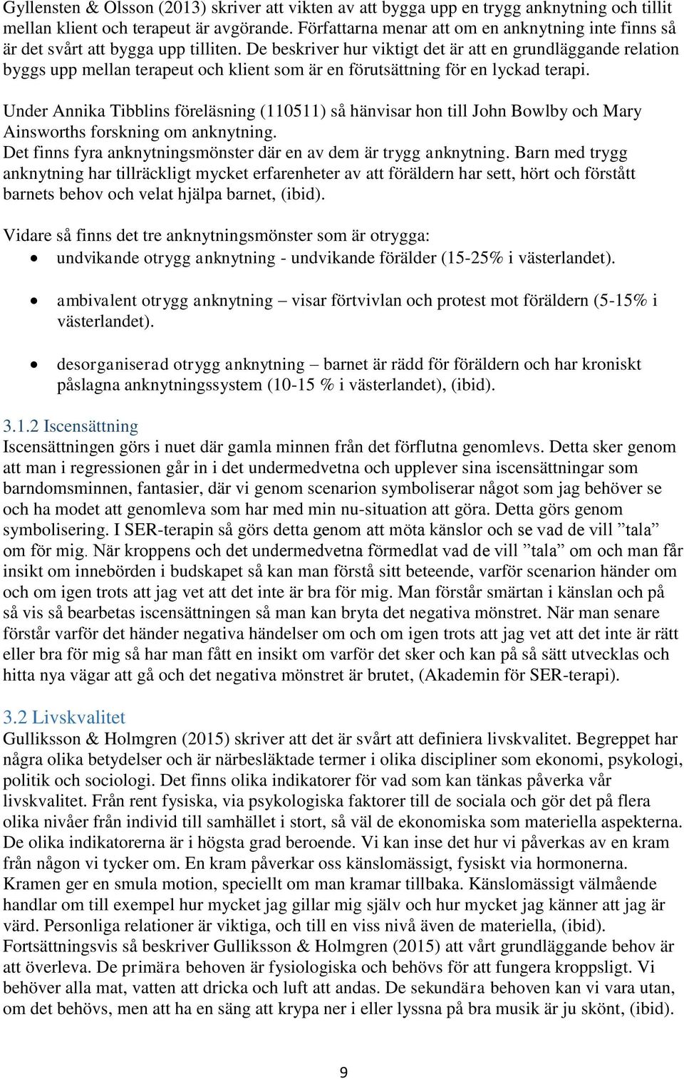 De beskriver hur viktigt det är att en grundläggande relation byggs upp mellan terapeut och klient som är en förutsättning för en lyckad terapi.