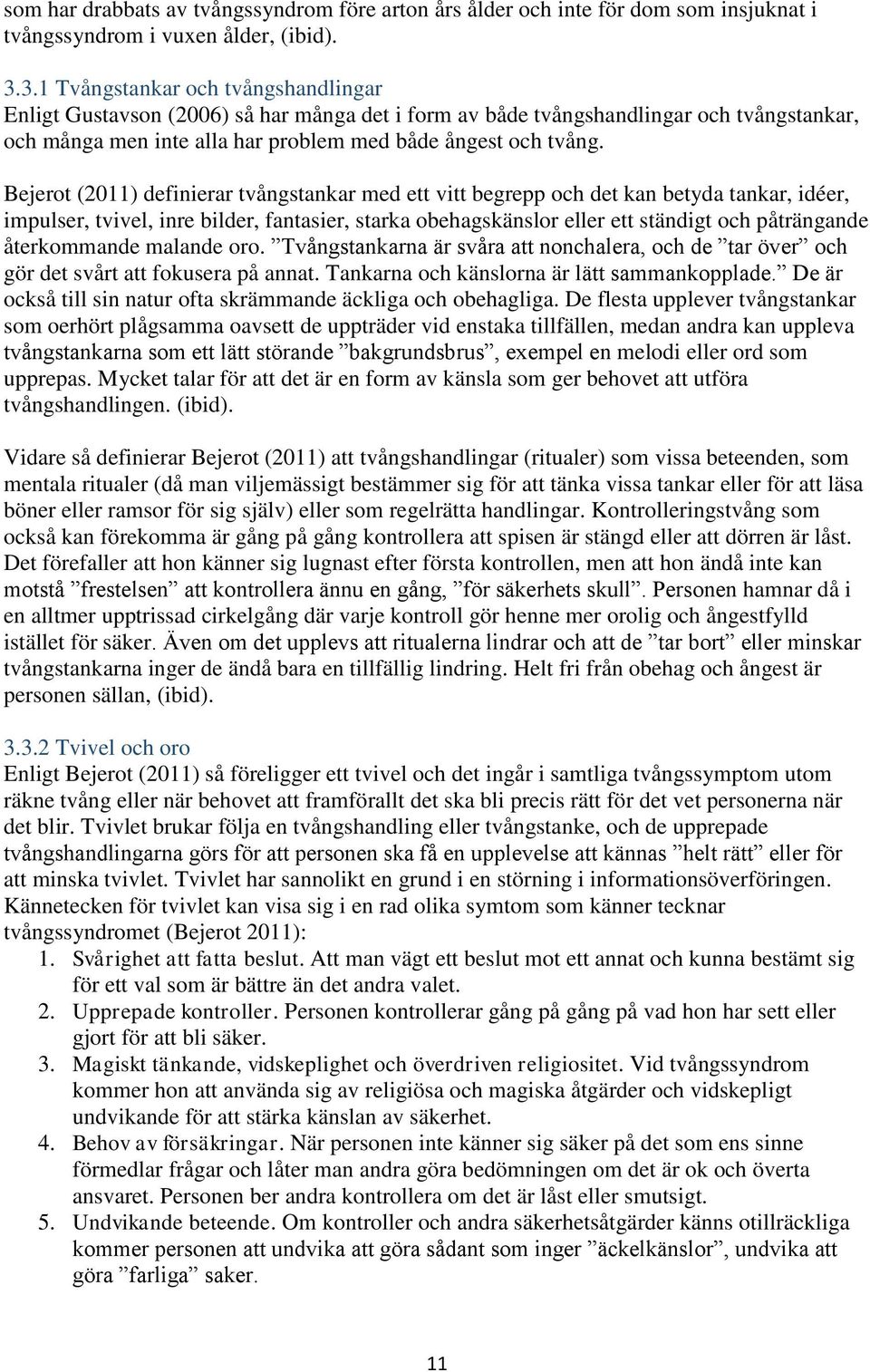 Bejerot (2011) definierar tvångstankar med ett vitt begrepp och det kan betyda tankar, idéer, impulser, tvivel, inre bilder, fantasier, starka obehagskänslor eller ett ständigt och påträngande