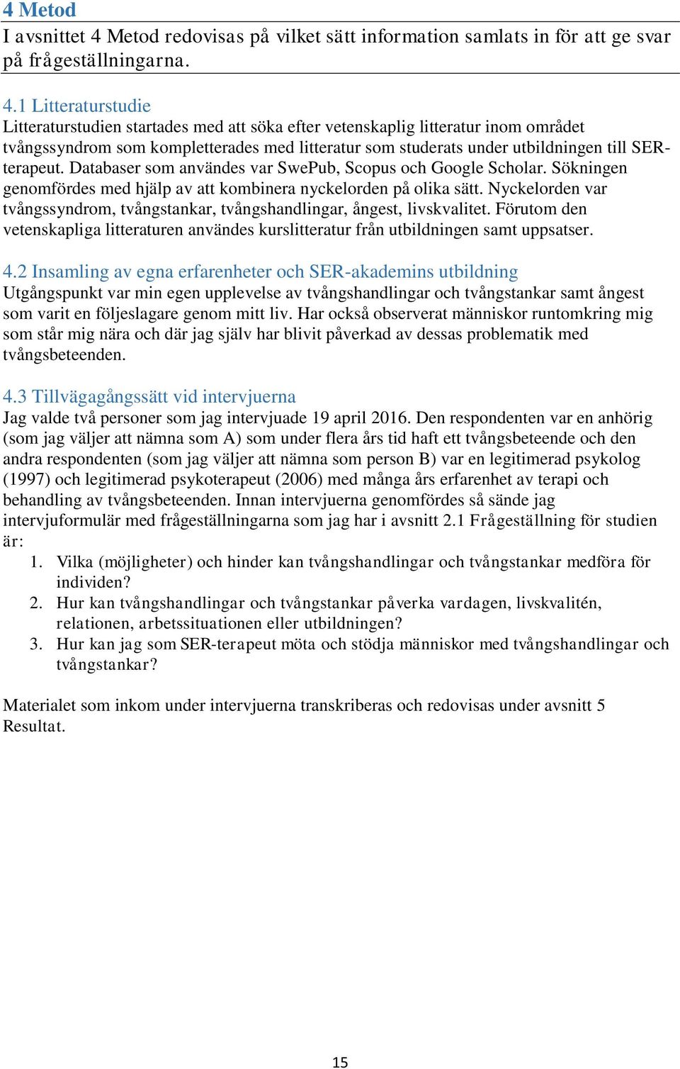 1 Litteraturstudie Litteraturstudien startades med att söka efter vetenskaplig litteratur inom området tvångssyndrom som kompletterades med litteratur som studerats under utbildningen till