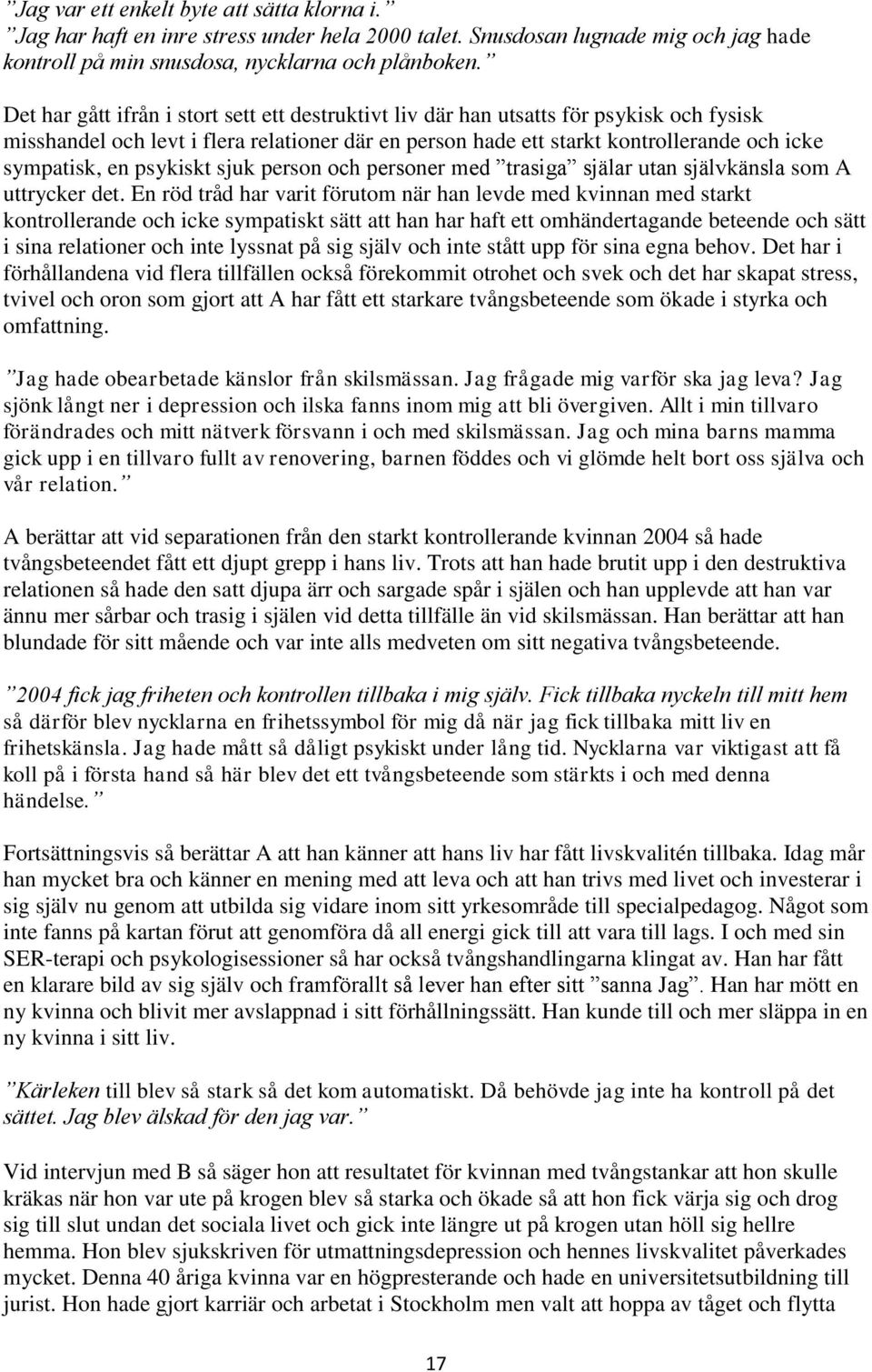 psykiskt sjuk person och personer med trasiga själar utan självkänsla som A uttrycker det.