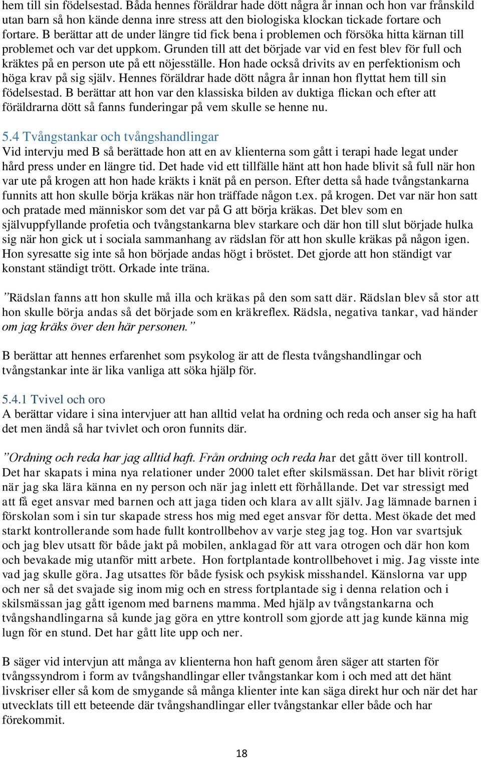 Grunden till att det började var vid en fest blev för full och kräktes på en person ute på ett nöjesställe. Hon hade också drivits av en perfektionism och höga krav på sig själv.