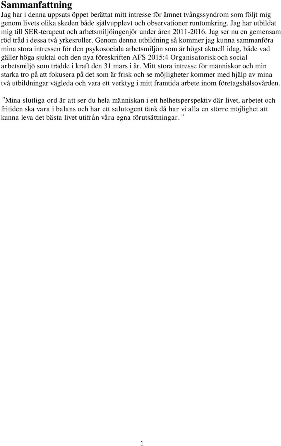Genom denna utbildning så kommer jag kunna sammanföra mina stora intressen för den psykosociala arbetsmiljön som är högst aktuell idag, både vad gäller höga sjuktal och den nya föreskriften AFS