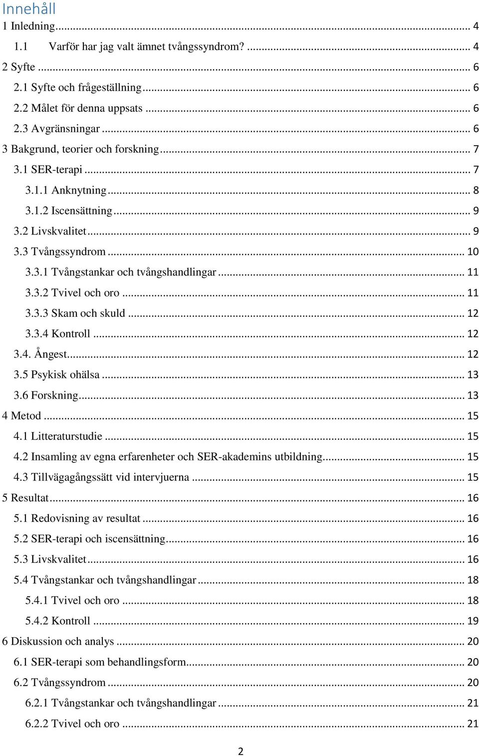 .. 11 3.3.2 Tvivel och oro... 11 3.3.3 Skam och skuld... 12 3.3.4 Kontroll... 12 3.4. Ångest... 12 3.5 Psykisk ohälsa... 13 3.6 Forskning... 13 4 Metod... 15 4.