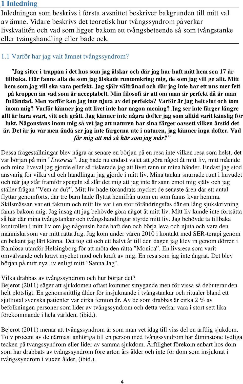 1 Varför har jag valt ämnet tvångssyndrom? Jag sitter i trappan i det hus som jag älskar och där jag har haft mitt hem sen 17 år tillbaka.