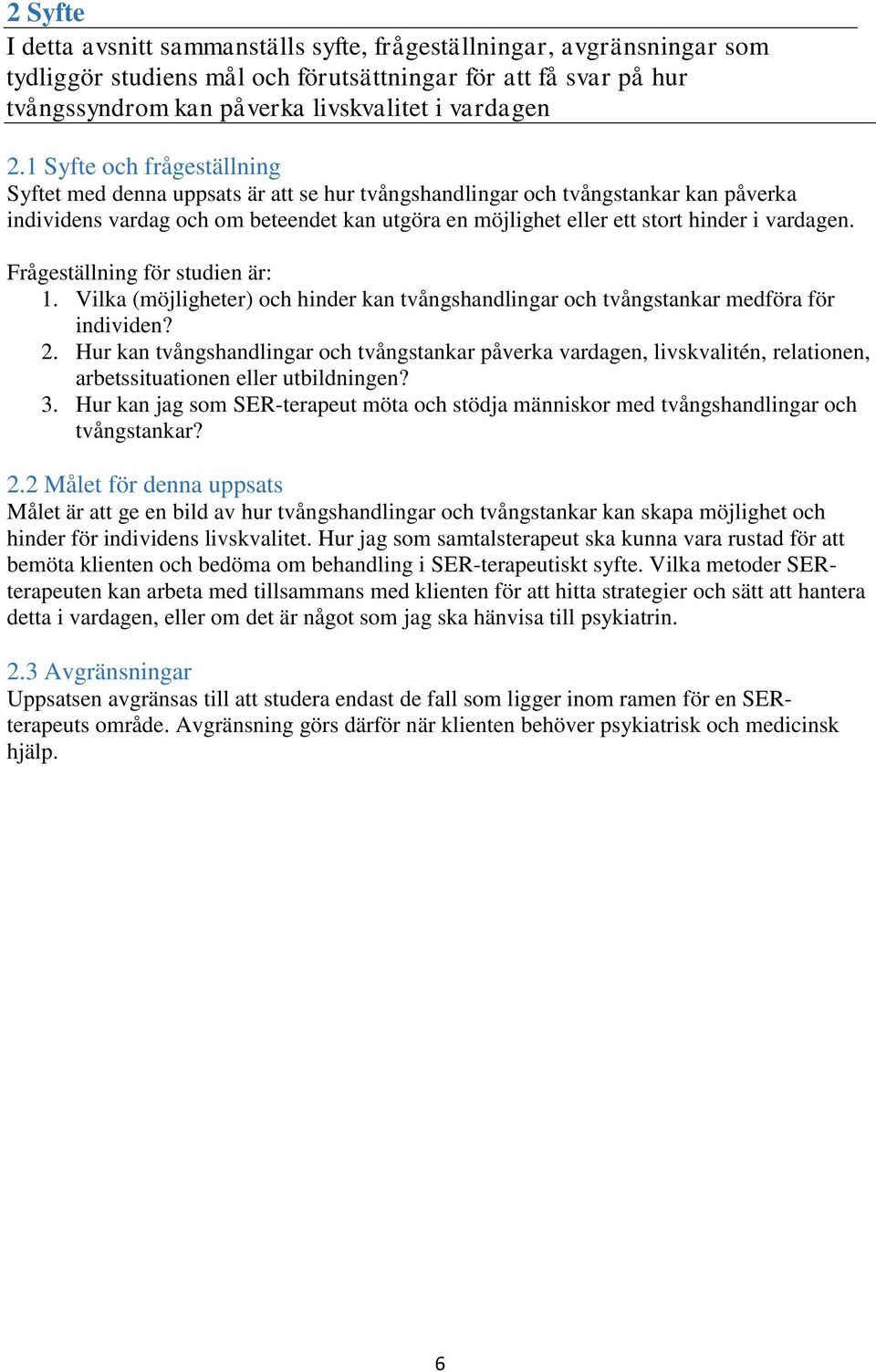 vardagen. Frågeställning för studien är: 1. Vilka (möjligheter) och hinder kan tvångshandlingar och tvångstankar medföra för individen? 2.
