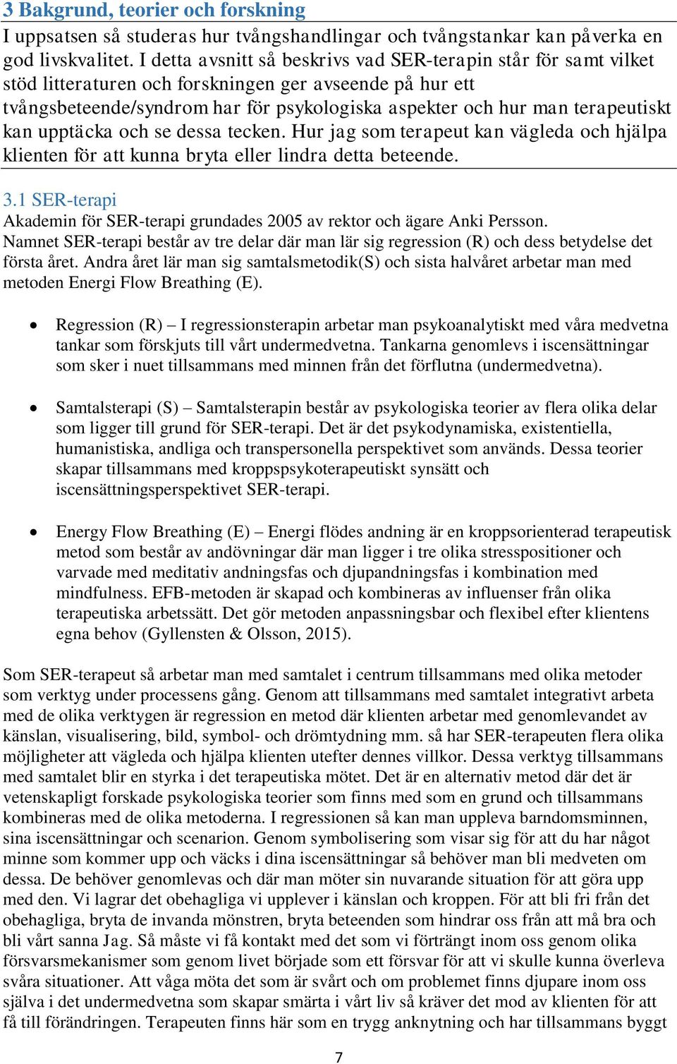 terapeutiskt kan upptäcka och se dessa tecken. Hur jag som terapeut kan vägleda och hjälpa klienten för att kunna bryta eller lindra detta beteende. 3.