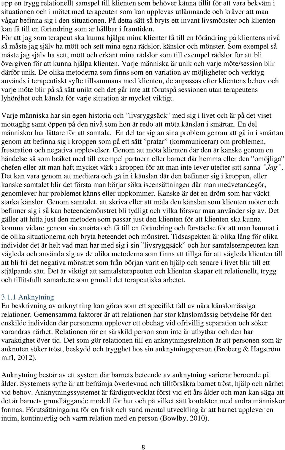 För att jag som terapeut ska kunna hjälpa mina klienter få till en förändring på klientens nivå så måste jag själv ha mött och sett mina egna rädslor, känslor och mönster.