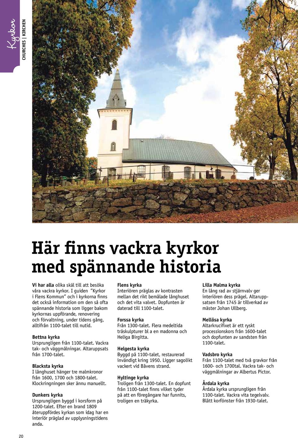 alltifrån 1100-talet till nutid. Bettna kyrka Ursprungligen från 1100-talet. Vackra tak- och väggmålningar. Altaruppsats från 1700-talet.