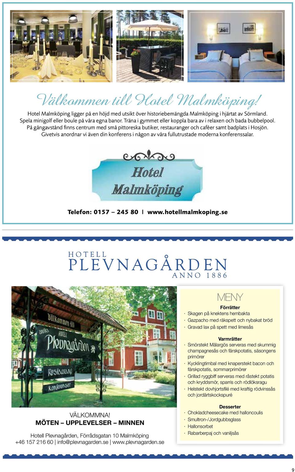 Givetvis anordnar vi även din konferens i någon av våra fullutrustade moderna konferenssalar. Telefon: 0157 245 80 www.hotellmalmkoping.