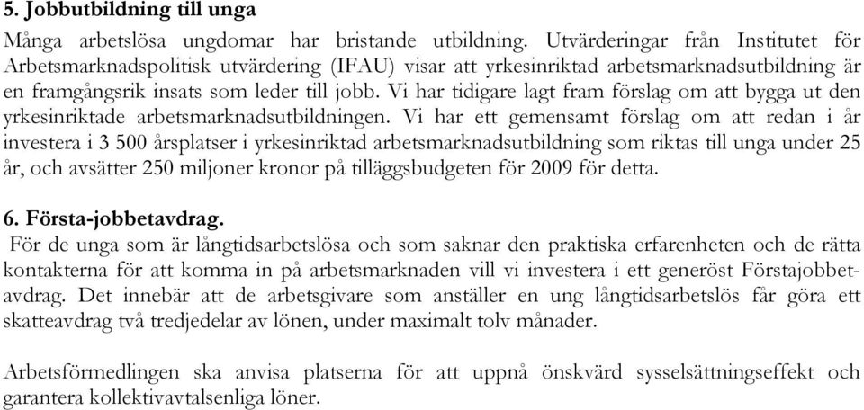 Vi har tidigare lagt fram förslag om att bygga ut den yrkesinriktade arbetsmarknadsutbildningen.