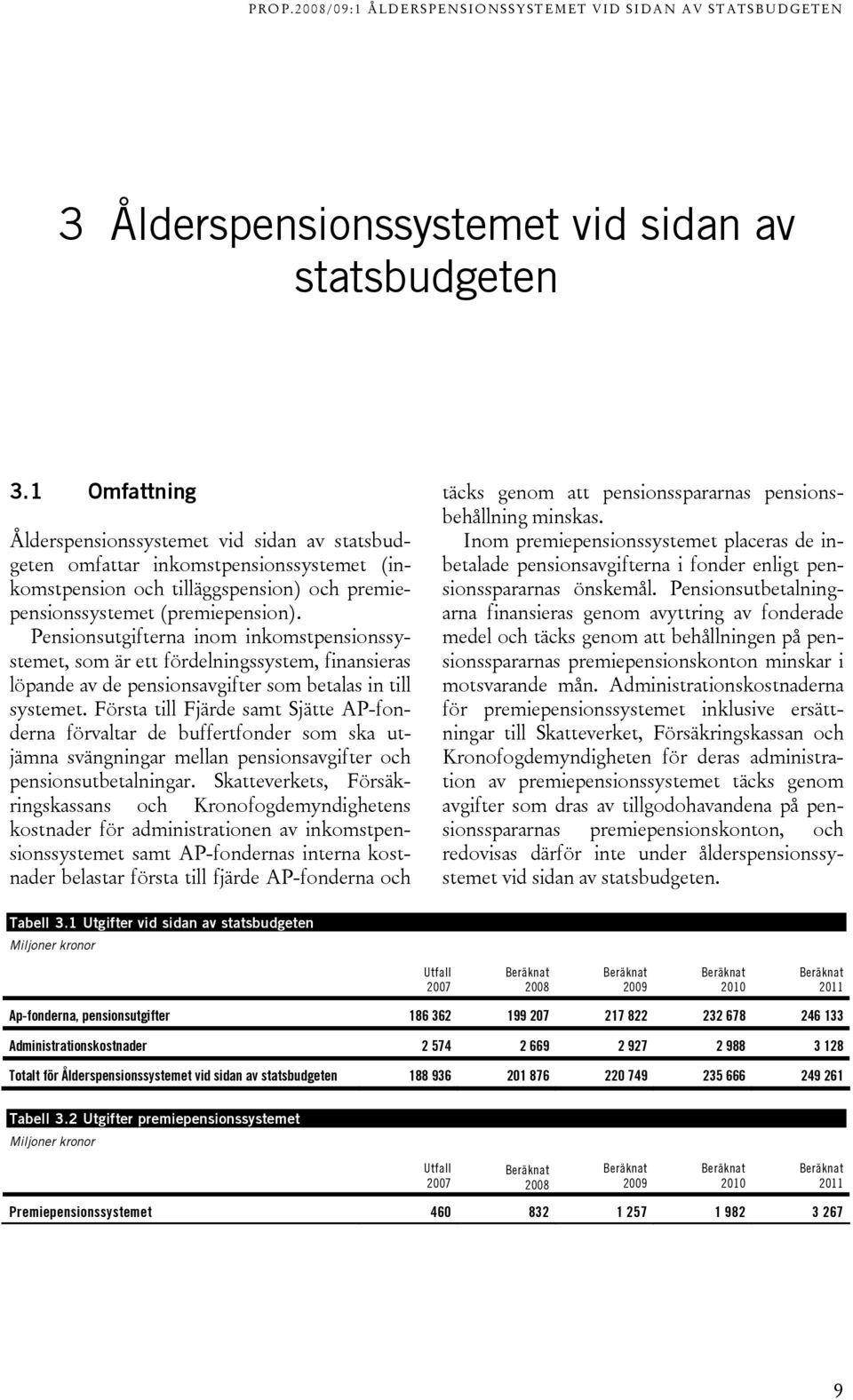 Pensionsutgifterna inom inkomstpensionssystemet, som är ett fördelningssystem, finansieras löpande av de pensionsavgifter som betalas in till systemet.