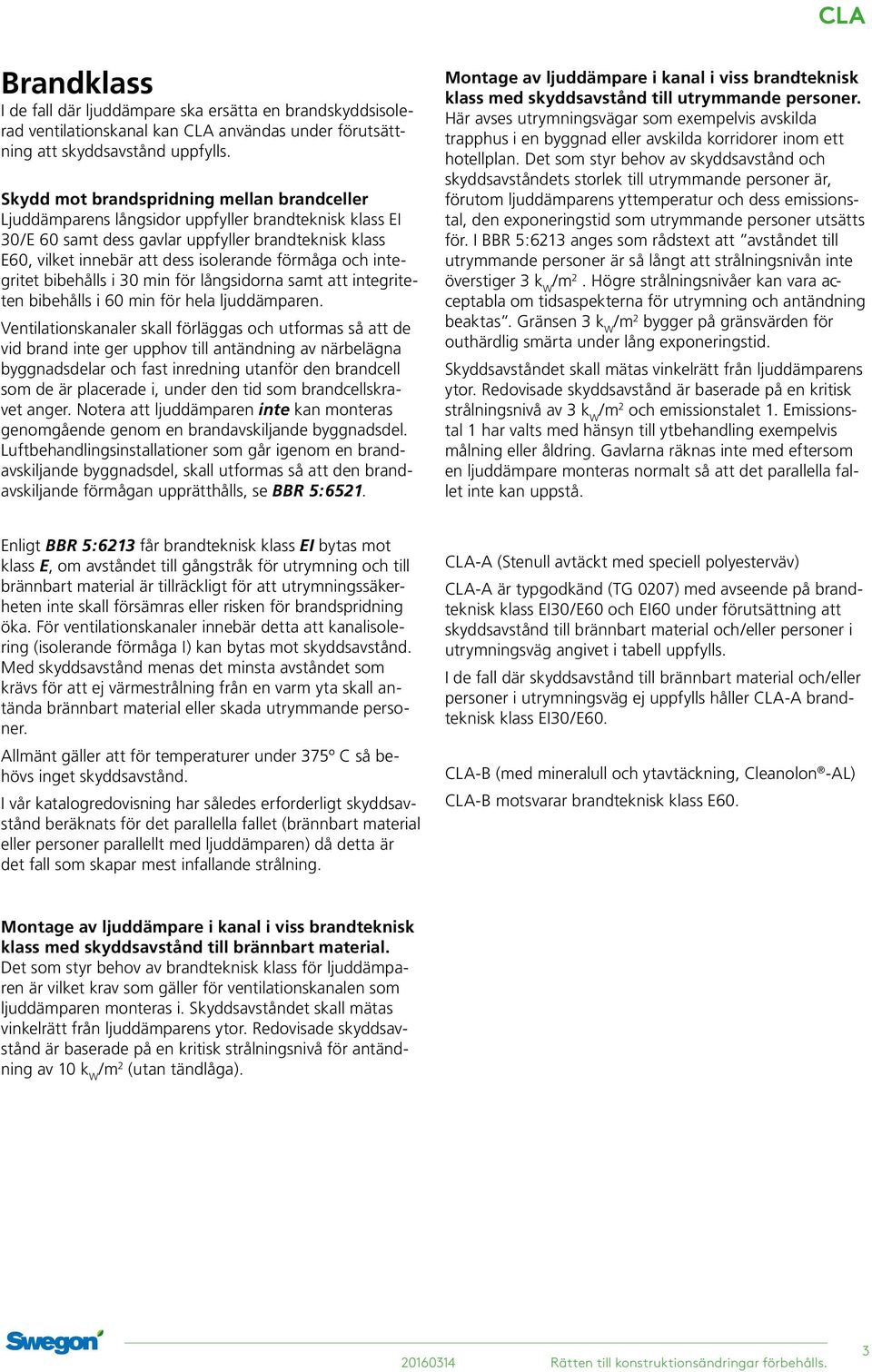 förmåga och integritet bibehålls i 30 min för långsidorna samt att integriteten bibehålls i 60 min för hela ljuddämparen.